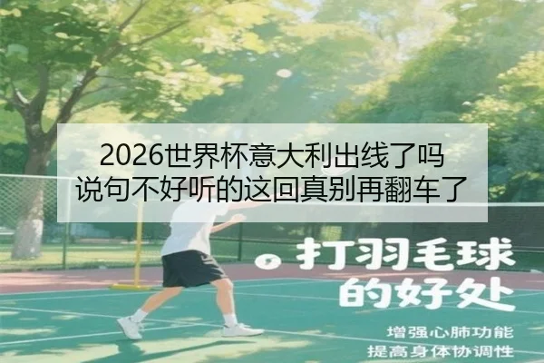 2026世界杯意大利出线了吗 说句不好听的这回真别再翻车了