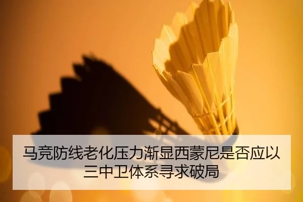 马竞防线老化压力渐显西蒙尼是否应以三中卫体系寻求破局